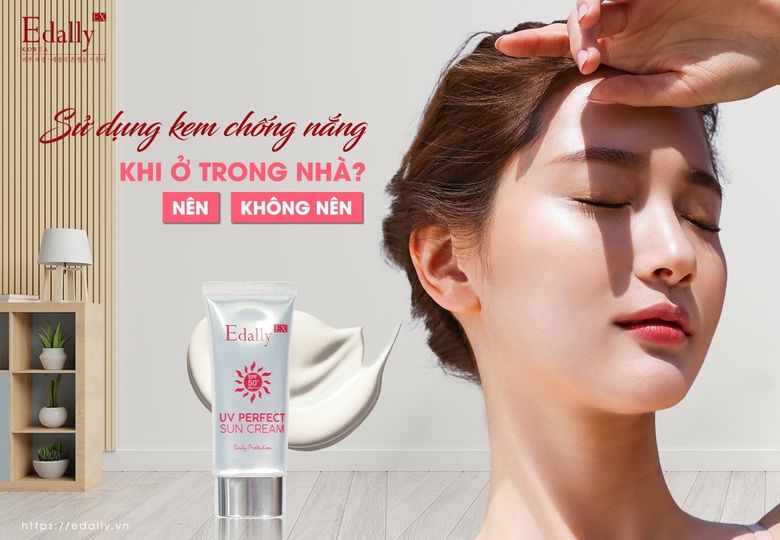 SỬ DỤNG KEM CHỐNG NẮNG KHI Ở TRONG NHÀ? NÊN HAY KHÔNG NÊN?